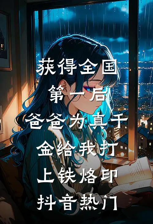 获得全国第一后，爸爸为真千金给我打上铁烙印抖音热门