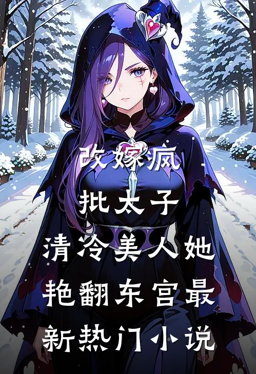 改嫁疯批太子，清冷美人她艳翻东宫最新热门小说