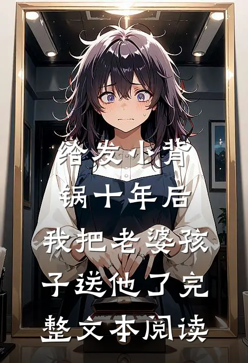 给发小背锅十年后，我把老婆孩子送他了完整文本阅读