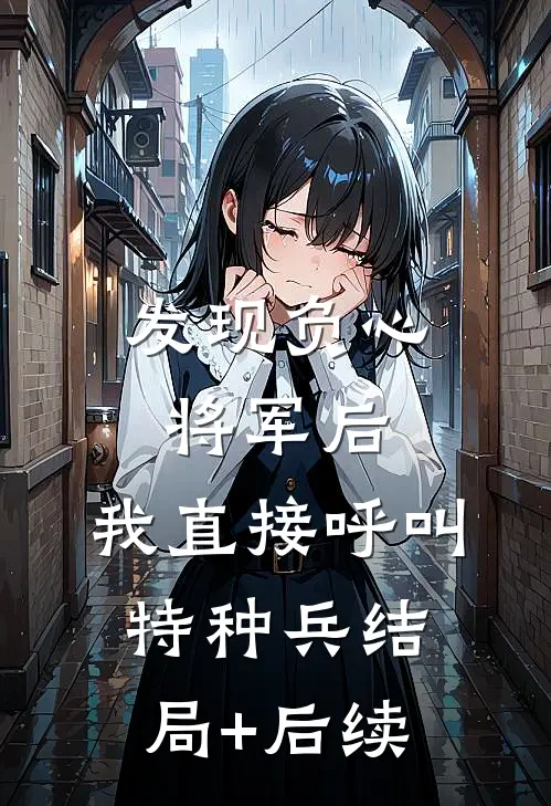 发现负心将军后，我直接呼叫特种兵结局+后续