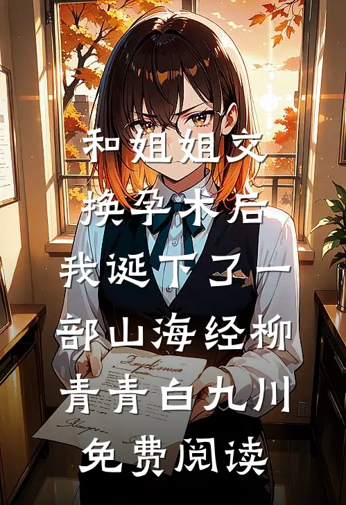 和姐姐交换孕术后 ，我诞下了一部山海经柳青青白九川免费阅读