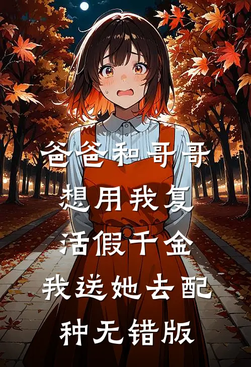 爸爸和哥哥想用我复活假千金，我送她去配种无错版
