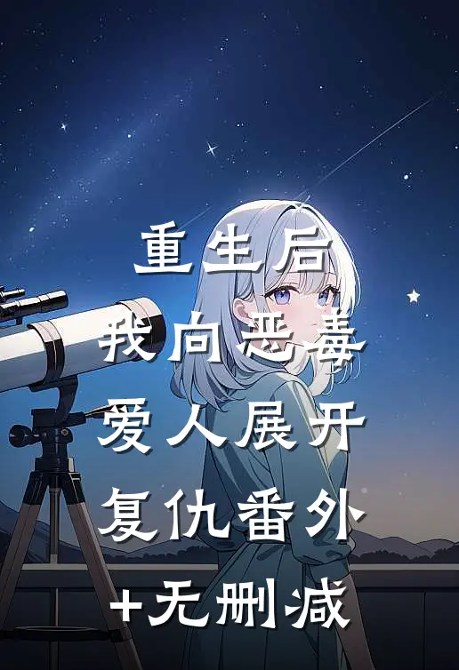 重生后，我向恶毒爱人展开复仇番外+无删减
