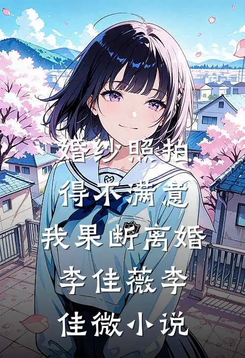 婚纱照拍得不满意，我果断离婚李佳薇李佳微小说
