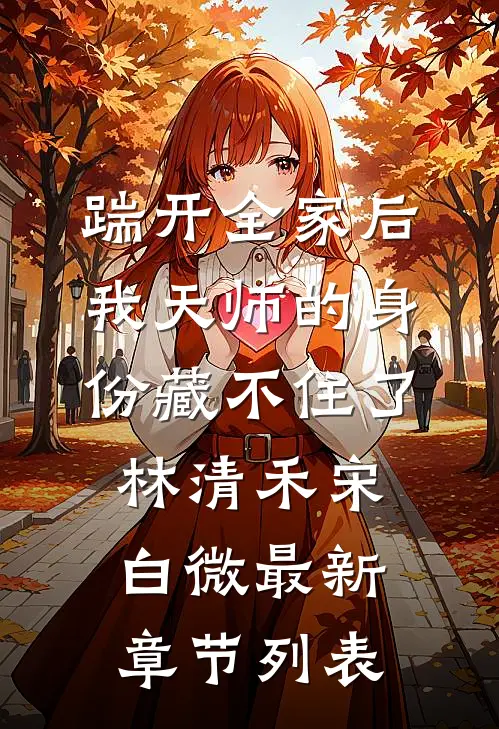 踹开全家后，我天师的身份藏不住了林清禾宋白微最新章节列表
