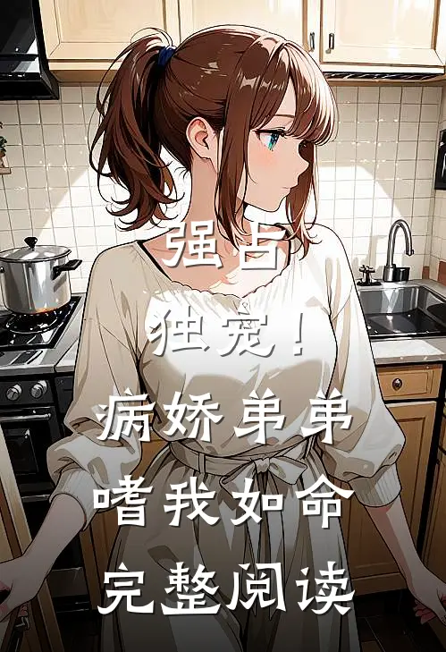 强占，独宠！病娇弟弟嗜我如命完整阅读