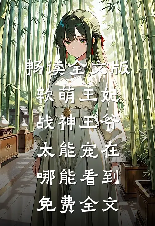 畅读全文版软萌王妃战神王爷太能宠在哪能看到免费全文