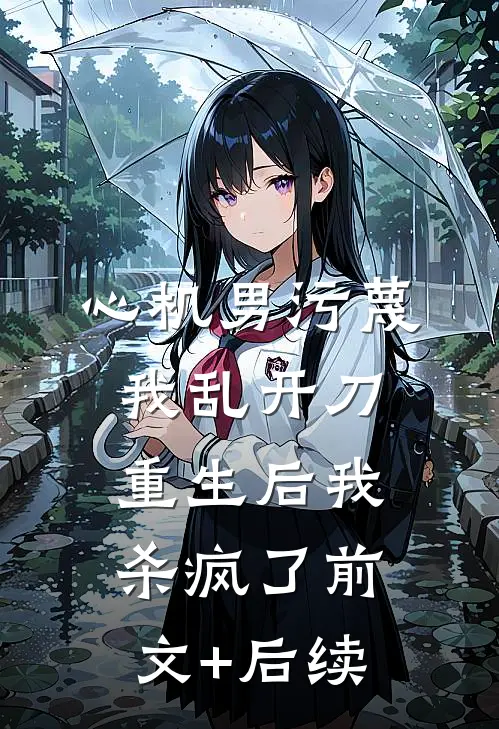 心机男污蔑我乱开刀，重生后我杀疯了前文+后续
