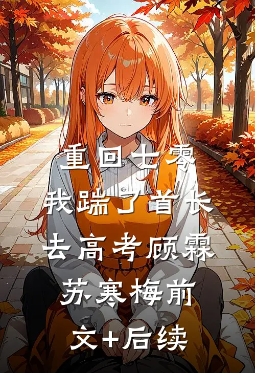 重回七零，我踹了首长去高考顾霖苏寒梅前文+后续
