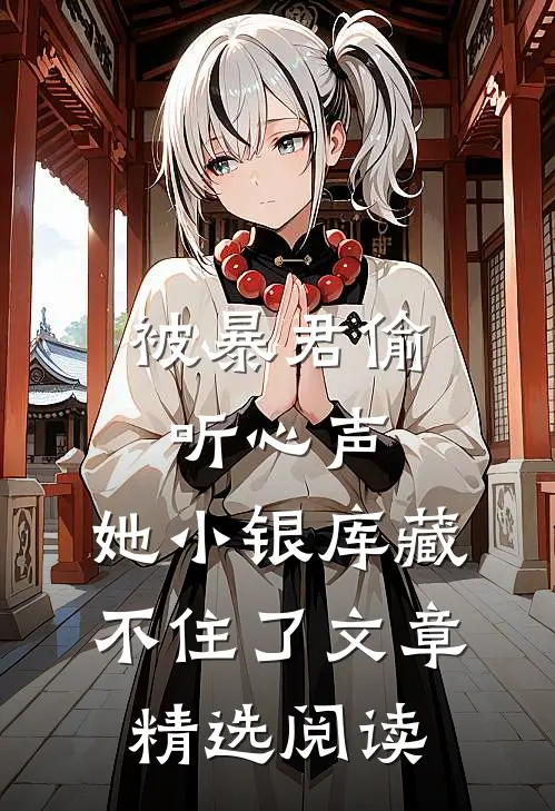 被暴君偷听心声，她小银库藏不住了文章精选阅读