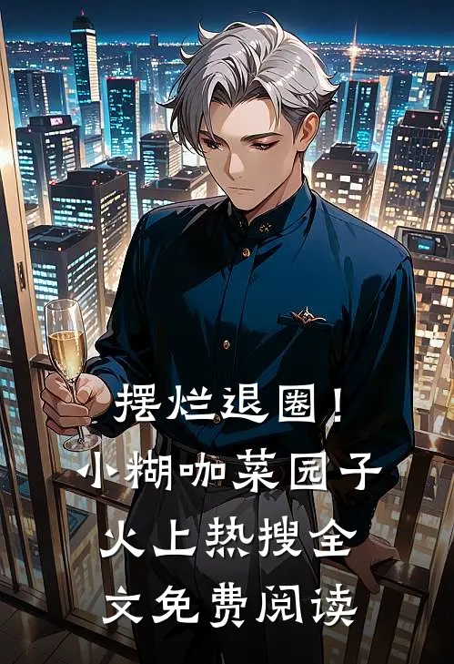 摆烂退圈！小糊咖菜园子火上热搜全文免费阅读