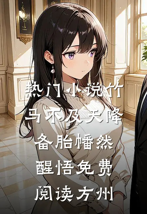 热门小说竹马不及天降备胎幡然醒悟免费阅读方州