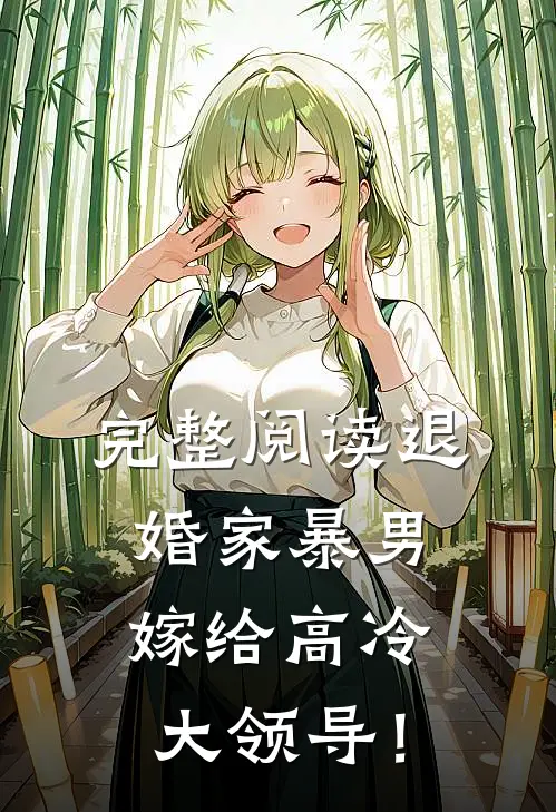 完整阅读退婚家暴男，嫁给高冷大领导！