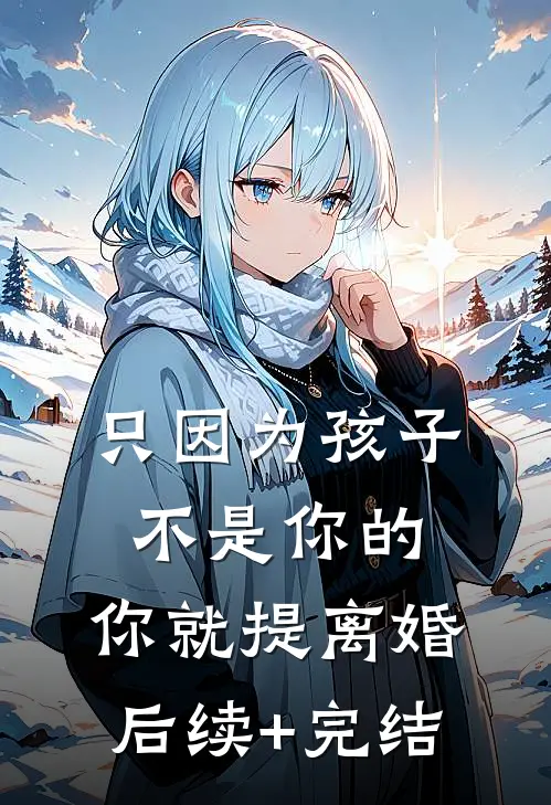 只因为孩子不是你的，你就提离婚后续+完结