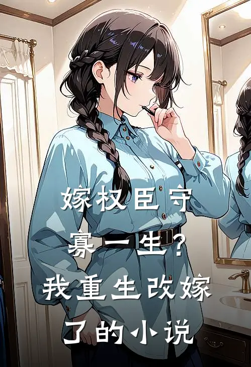 嫁权臣守寡一生？我重生改嫁了的小说