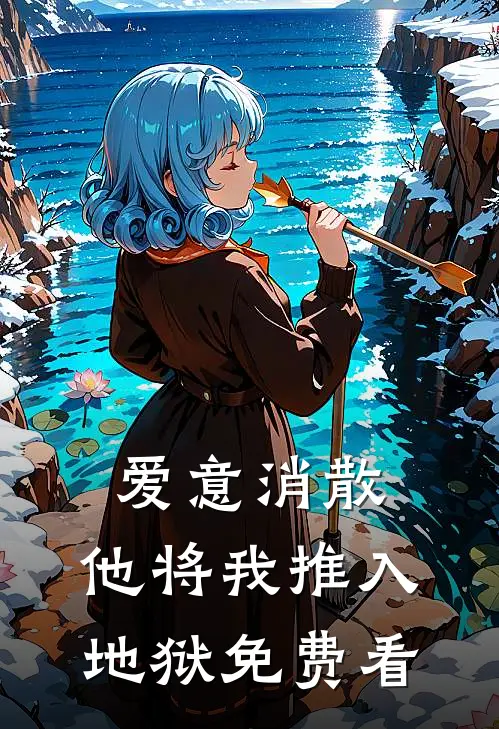 爱意消散，他将我推入地狱免费看