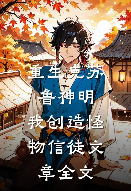重生克苏鲁神明，我创造怪物信徒文章全文