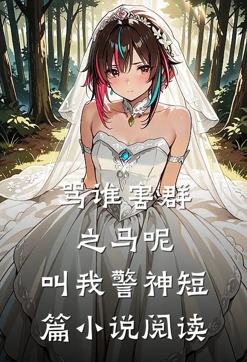 骂谁害群之马呢，叫我警神短篇小说阅读