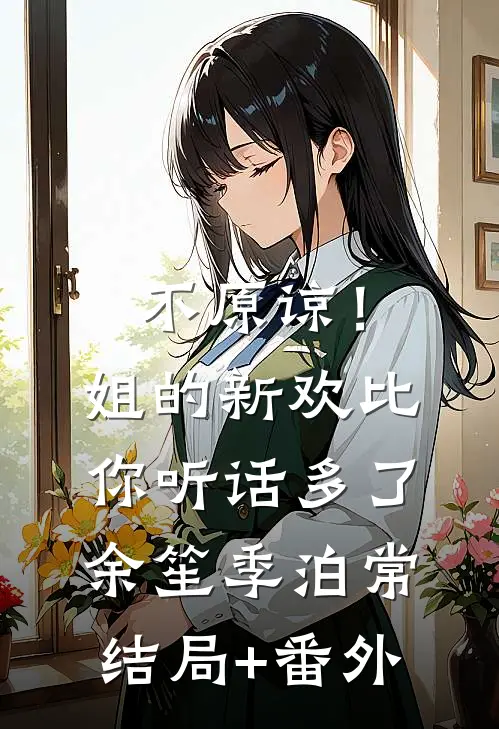 不原谅！姐的新欢比你听话多了余笙季泊常结局+番外