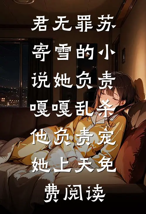 君无罪苏寄雪的小说她负责嘎嘎乱杀，他负责宠她上天免费阅读