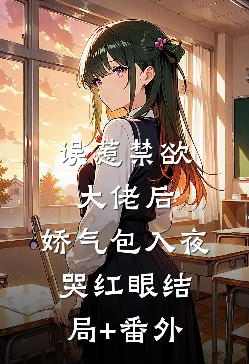 误惹禁欲大佬后，娇气包入夜哭红眼结局+番外
