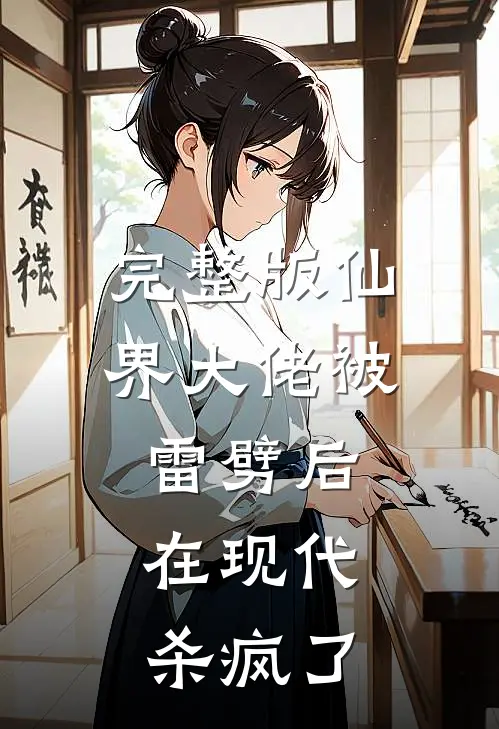 完整版仙界大佬被雷劈后，在现代杀疯了