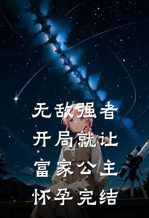无敌强者：开局就让富家公主怀孕完结