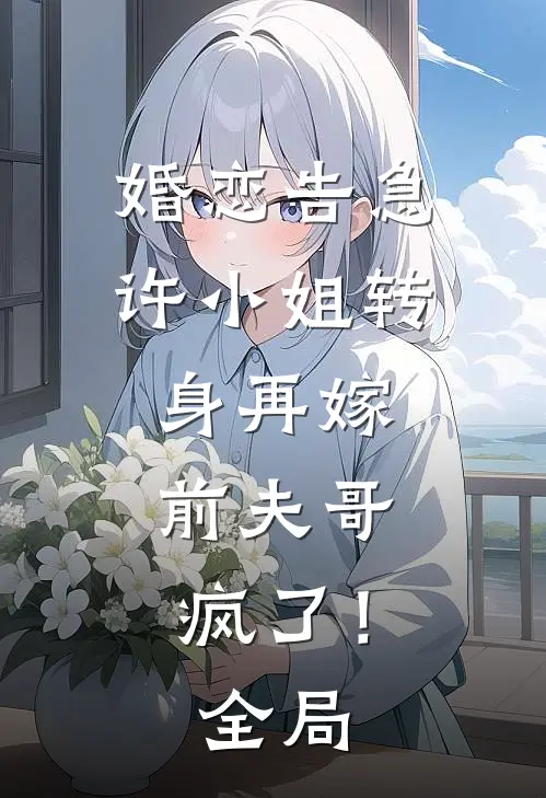 婚恋告急：许小姐转身再嫁，前夫哥疯了！全局