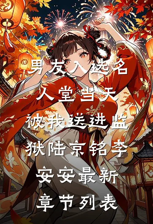 男友入选名人堂当天，被我送进监狱陆京铭李安安最新章节列表