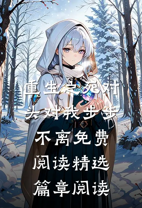 重生之死对头对我步步不离 免费阅读精选篇章阅读