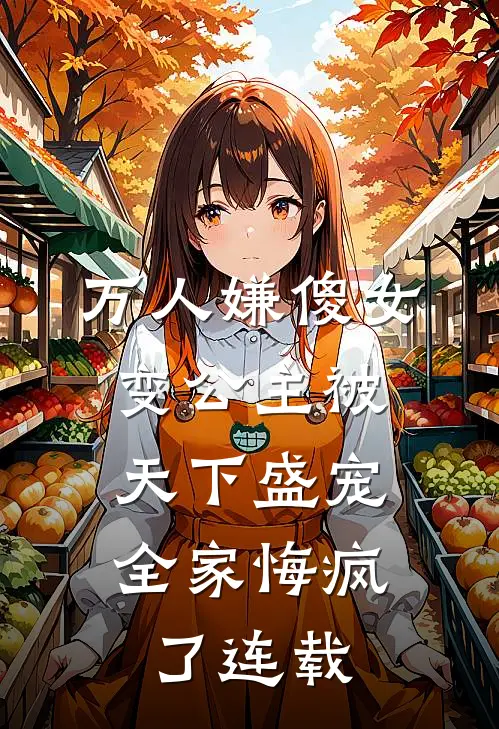 万人嫌傻女变公主被天下盛宠，全家悔疯了连载