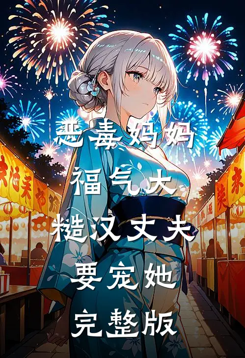恶毒妈妈福气大，糙汉丈夫要宠她完整版