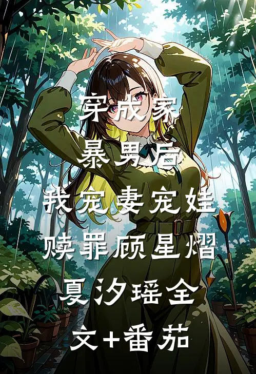 穿成家暴男后，我宠妻宠娃赎罪顾星熠夏汐瑶全文+番茄