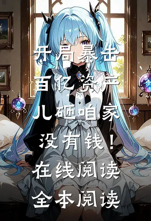 开局暴击百亿资产，儿砸咱家没有钱！在线阅读全本阅读