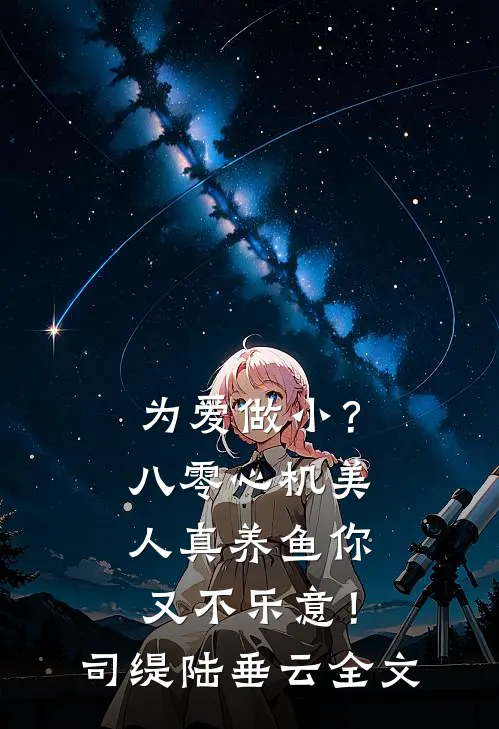 为爱做小？八零心机美人真养鱼你又不乐意！司缇陆垂云全文