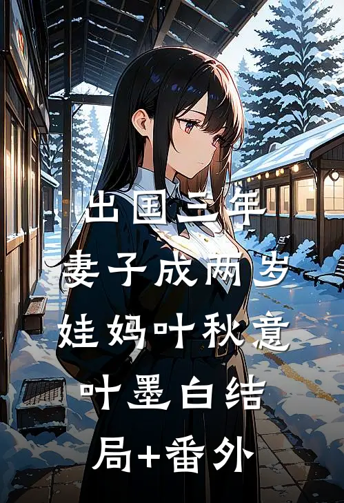 出国三年，妻子成两岁娃妈叶秋意叶墨白结局+番外