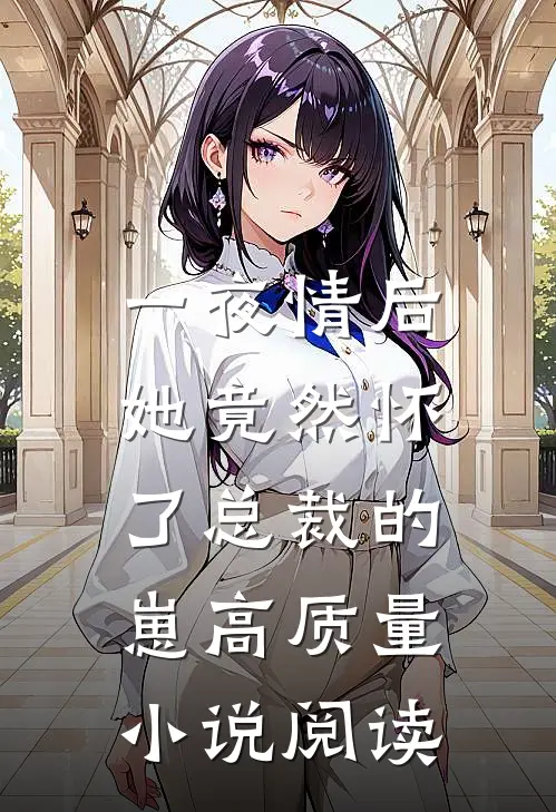一夜情后，她竟然怀了总裁的崽高质量小说阅读