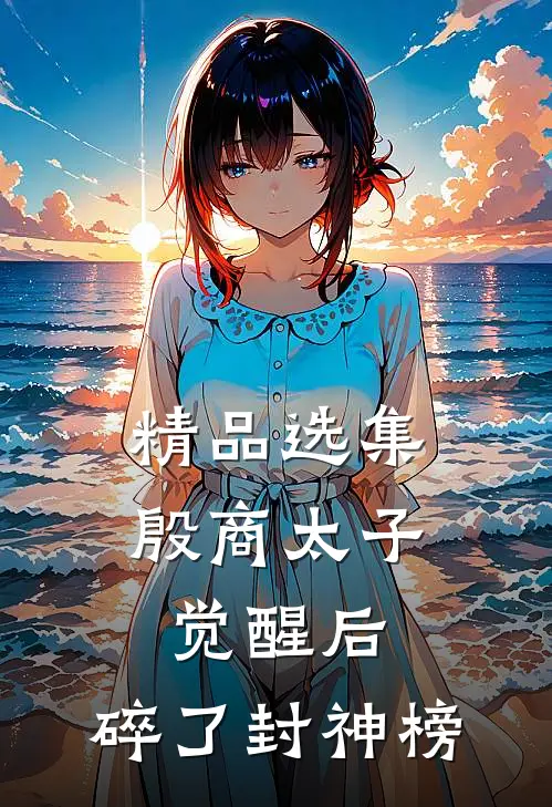 精品选集殷商太子觉醒后，碎了封神榜