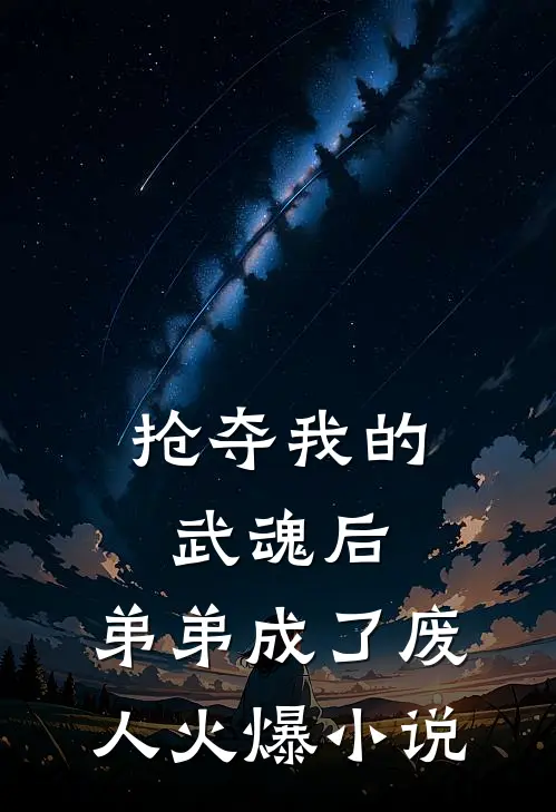 抢夺我的武魂后，弟弟成了废人火爆小说