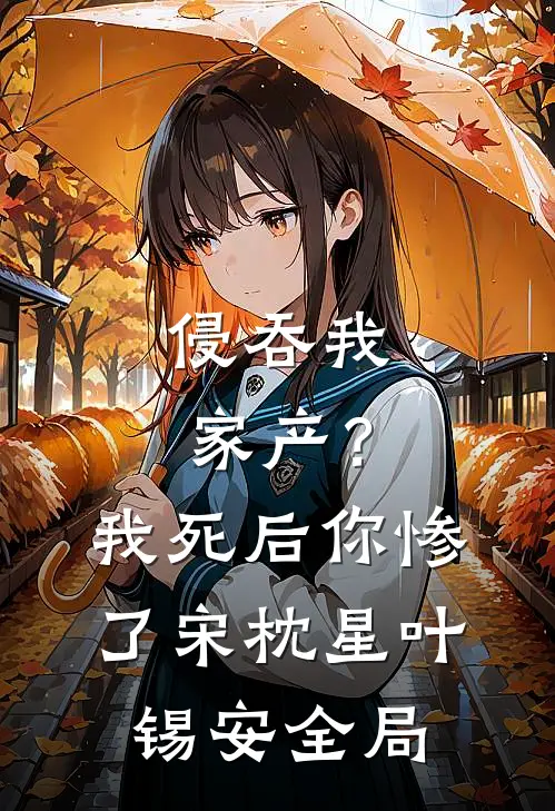 侵吞我家产？我死后你惨了宋枕星叶锡安全局