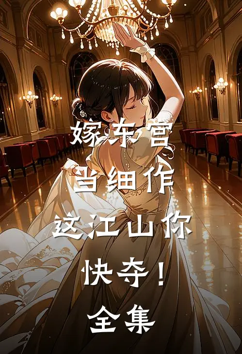 嫁东宫，当细作，这江山你快夺！ 全集