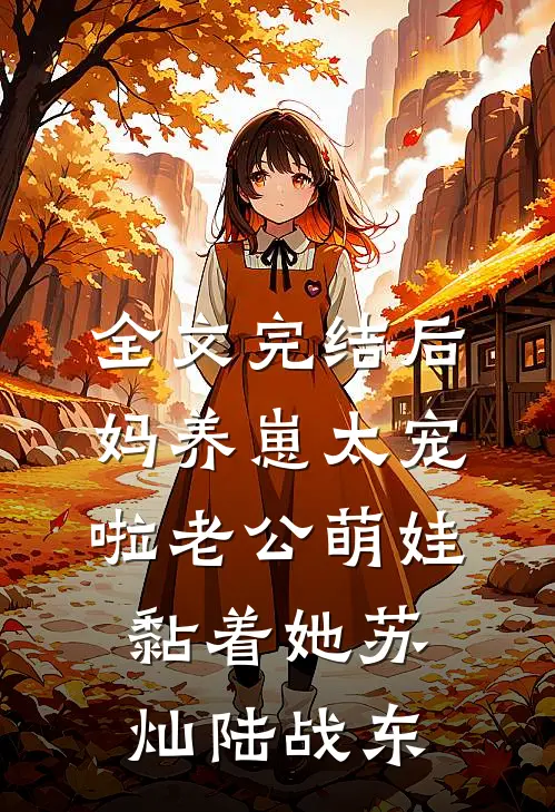 全文完结后妈养崽太宠啦老公萌娃黏着她苏灿陆战东