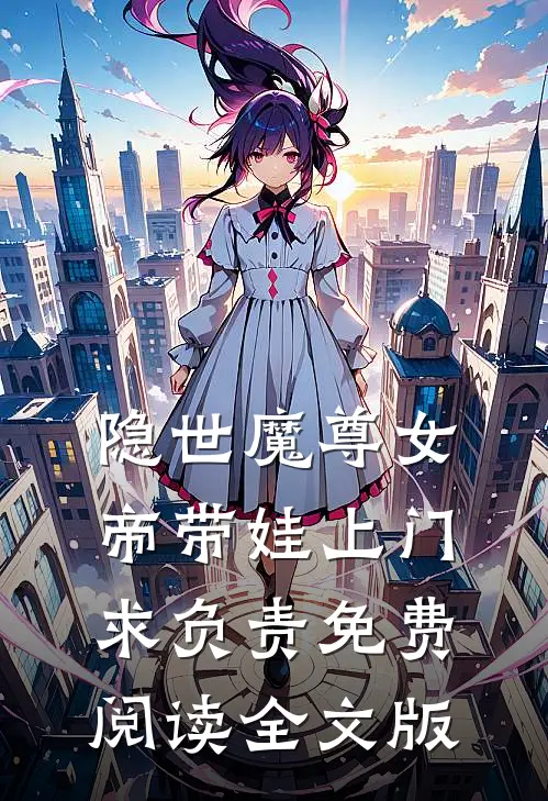 隐世魔尊女帝带娃上门求负责免费阅读全文版