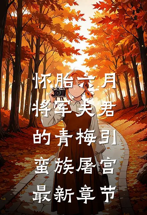 怀胎六月，将军夫君的青梅引蛮族屠宫最新章节
