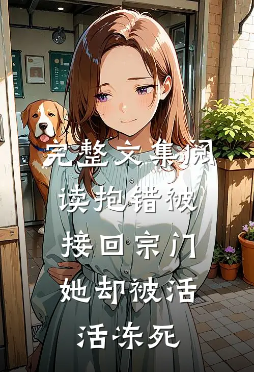 完整文集阅读抱错被接回宗门，她却被活活冻死