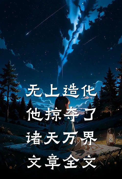 无上造化：他掠夺了诸天万界文章全文