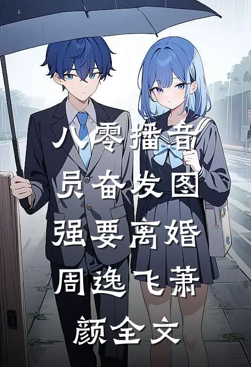 八零播音员奋发图强要离婚周逸飞萧颜全文