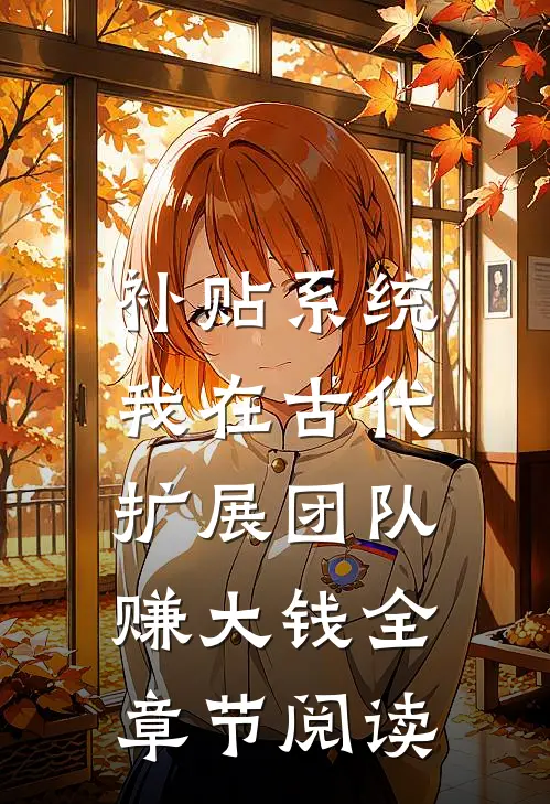 补贴系统：我在古代扩展团队赚大钱全章节阅读