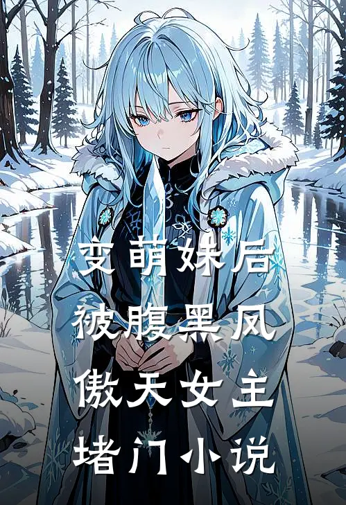 变萌妹后，被腹黑凤傲天女主堵门小说