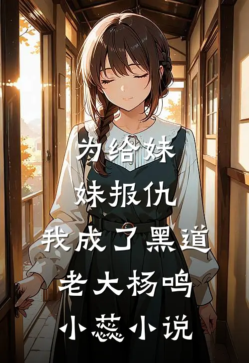 为给妹妹报仇，我成了黑道老大杨鸣小蕊小说